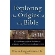 Exploring the Origins of the Bible : Canon Formation in Historical, Literary, and Theological Perspective by Tov, Emanuel, 9780801032424