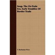 Snap. The Ox-Train Era. Early Troubles Of Border Trade by Price, T. Buchanan, 9781408692424
