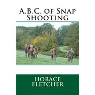 A.b.c. of Snap Shooting by Fletcher, Horace, 9781511482424