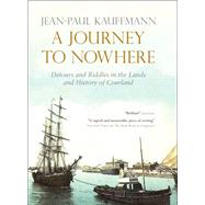A Journey to Nowhere Among the Lands and History of Courland by Kauffmann, Jean-Paul, 9781782062424