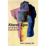 Altered Egos How the Brain Creates the Self by Feinberg, Todd E., 9780195152425
