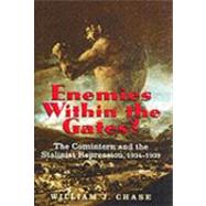 Enemies Within the Gates? : The Comintern and the Stalinist Repression, 1934-1939 by William J. Chase; Russian documents translated by Vadim A. Staklo, 9780300082425