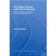 The Public Services under Reconstruction: Client experiences, professional practices, managerial control by Gastelaars; Marja, 9780415472425