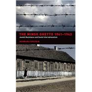 The Minsk Ghetto 1941-1943: Jewish Resistance and Soviet Internationalism by Epstein, Barbara, 9780520242425