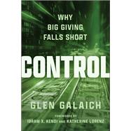 Control Why Big Giving Falls Short by Galaich, Glen; Kendi, Ibram X.; Lorenz, Katherine, 9781394352425