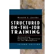 Structured On-the-Job Training Unleashing Employee Expertise in the Workplace by Jacobs, Ronald L., 9781576752425