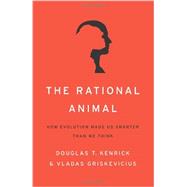 The Rational Animal How Evolution Made Us Smarter Than We Think by Kenrick, Douglas T; Griskevicius, Vladas, 9780465032426