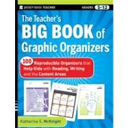 The Teacher's Big Book of Graphic Organizers 100 Reproducible Organizers that Help Kids with Reading, Writing, and the Content Areas by McKnight, Katherine S., 9780470502426