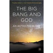 The Big Bang and God An Astro-Theology by Walker, Theodore; Wickramasinghe, Chandra, 9781137552426