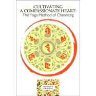 Cultivating a Compassionate Heart The Yoga Method of Chenrezig by Chodron, Thubten; Dalai Lama, 9781559392426