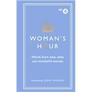 Woman's Hour: Words from Wise, Witty and Wonderful Women by Maloney, Alison; Murray, Jenni, 9781785942426