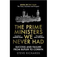 The Prime Ministers We Never Had Success and Failure from Butler to Corbyn by Richards, Steve, 9781838952426