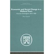 Economic and Social Change in a MIdland Town: Victorian Nottingham 1815-1900 by Church,Roy A., 9780415382427