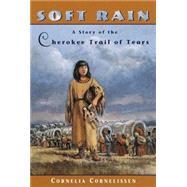 Soft Rain A Story of the Cherokee Trail of Tears by Cornelissen, Cornelia, 9780440412427