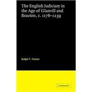 The English Judiciary in the Age of Glanvill and Bracton c.1176-1239 by Ralph V. Turner, 9780521072427