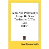 Faith and Philosophy : Essays on Some Tendencies of the Day (1867) by Smith, Isaac Gregory, 9780548732427
