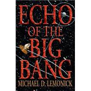 Echo Of The Big Bang by Lemonick, Michael D., 9780691122427