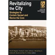 Revitalizing the City: Strategies to Contain Sprawl and Revive the Core: Strategies to Contain Sprawl and Revive the Core by Wagner,Fritz W., 9780765612427