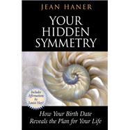 Your Hidden Symmetry How Your Birth Date Reveals the Plan for Your Life by Haner, Jean, 9781401942427