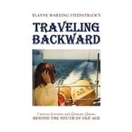 Traveling Backward: Curious Journeys and Quixotic Quests Beyond the Youth of Old Age by Fitzpatrick, Elayne Wareing, 9781436382427