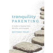 Tranquility Parenting A Guide to Staying Calm, Mindful, and Engaged by Polat, Brittany B., 9781538112427
