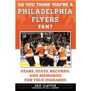 So You Think You’re a Philadelphia Flyers Fan? by Clayton, Skip; Clement, Bill, 9781683582427