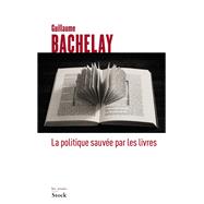 La politique sauve par les livres by Guillaume Bachelay, 9782234082427