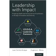 Leadership with Impact Preparing Health and Human Service Practitioners in the Age of Innovation and Diversity by Araque, Juan Carlos; Weiss, Eugenia L., 9780190932428
