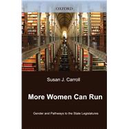 More Women Can Run Gender and Pathways to the State Legislatures by Carroll, Susan J.; Sanbonmatsu, Kira, 9780199322428