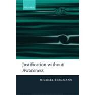 Justification without Awareness A Defense of Epistemic Externalism by Bergmann, Michael, 9780199562428