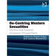De-Centring Western Sexualities: Central and Eastern European Perspectives by Kulpa,Robert;Kulpa,Robert, 9781409402428