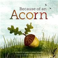 Because of an Acorn by Schaefer, Lola M.; Schaefer, Adam; Preston-Gannon, Frann, 9781452112428