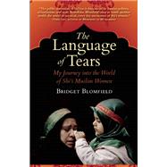 The Language of Tears My Journey into the World of Shi'i Muslim Women by Blomfield, Bridget, 9781935952428