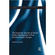 The Economic Sources of Social Order Development in Post-Socialist Eastern Europe by Connolly; Richard, 9780415672429