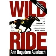 Wild Ride The Rise and Tragic Fall of Calumet Farm, Inc., America's Premier Racing Dynasty by Auerbach, Ann Hagedorn, 9780805042429