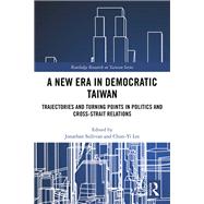 A New Era in Democratic Taiwan: Trajectories and turning points in politics and cross-Strait relations by Sullivan; Jonathan, 9781138062429