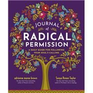 Journal of Radical Permission A Daily Guide for Following Your Soul’s Calling by brown, adrienne maree; Taylor, Sonya Renee, 9781523002429