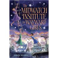 The Midwatch Institute for Wayward Girls by Judith Rossell, 9798217002429
