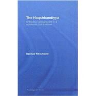 The Naqshbandiyya: Orthodoxy and Activism in a Worldwide Sufi Tradition by Weismann; Itzchak, 9780415322430
