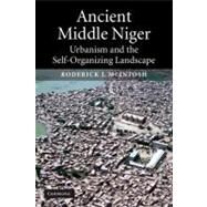Ancient Middle Niger: Urbanism and the Self-organizing Landscape by Roderick J. McIntosh, 9780521012430