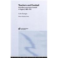 Teachers and Football: Schoolboy Association Football in England, 1885-1915 by Kerrigan; Colm, 9780713002430