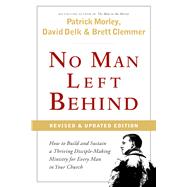 No Man Left Behind How to Build and Sustain a Thriving Disciple-Making Ministry for Every  Man in Your Church by Morley, Patrick; Delk, David; Clemmer, Brett, 9780802412430