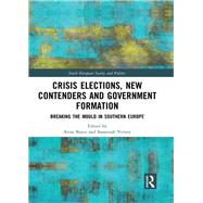 Crisis Elections, New Contenders and Government Formation: Breaking the Mould in Southern Europe by Bosco; Anna, 9781138572430