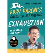 The Busy Parent's Guide to Managing Exhaustion in Children and Teens The Parental Intelligence Way by Hollman, Laurie, 9781641702430