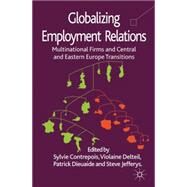 Globalizing Employment Relations Multinational Firms and Central and Eastern Europe Transitions by Contrepois, Sylvie; Delteil, Violaine; Dieuaide, Patrick; Jefferys, Steve, 9780230252431