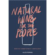 Natural Wine for the People What It Is, Where to Find It, How to Love It by Feiring, Alice, 9780399582431