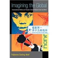 Imagining the Global: Transnational Media and Popular Culture Beyond East and West by Darling-wolf, Fabienne, 9780472052431