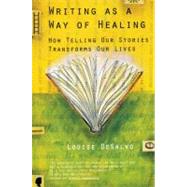 Writing as a Way of Healing How Telling Our Stories Transforms Our Lives by DESALVO, LOUISE, 9780807072431