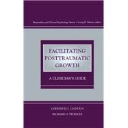 Facilitating Posttraumatic Growth: A Clinician's Guide by Calhoun,Lawrence G., 9781138012431