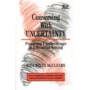 Conversing With Uncertainty: Practicing Psychotherapy in A Hospital Setting by McCleary,Rita Wiley, 9781138872431